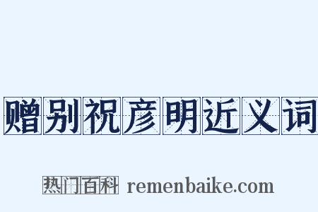 赠别祝彦明近义词是什么意思的图片